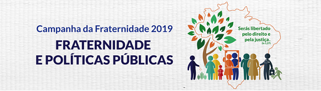 Imagem: CNBB | Campanha da Fraternidade 2019 – Fraternidade e Políticas Públicas Imagem: CNBB | Campanha da Fraternidade 2019 – Fraternidade e Políticas Públicas